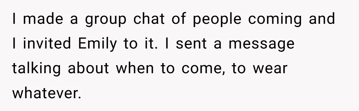 I made a group chat of people coming and I invited Emily to it. I sent a message talking about when to come, to wear whatever.