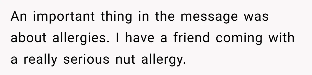 An important thing in the message was about allergies. I have a friend coming with a really serious nut allergy.