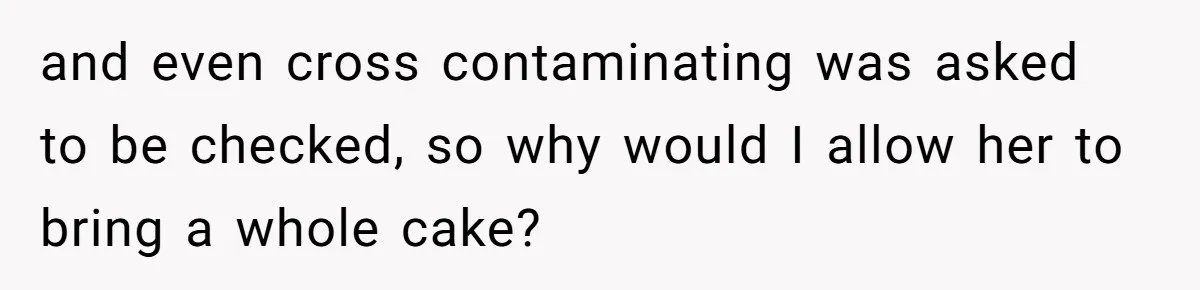 and even cross contaminating was asked to be checked, so why would I allow her to bring a whole cake?