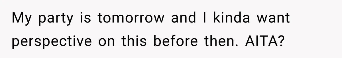 My party is tomorrow and I kinda want perspective on this before then. AITA?