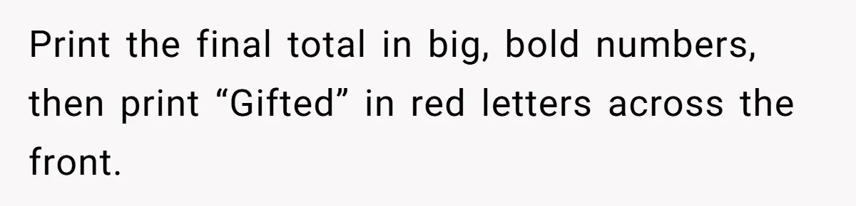 Print the final total in big, bold numbers, then print “Gifted” in red letters across the front.