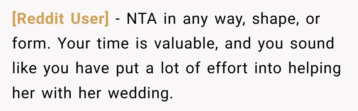 [Reddit User] − NTA in any way, shape, or form. Your time is valuable, and you sound like you have put a lot of effort into helping her with her...