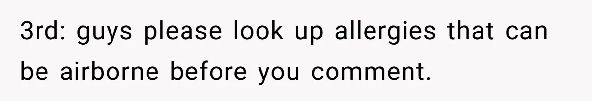 3rd: guys please look up allergies that can be airborne before you comment.