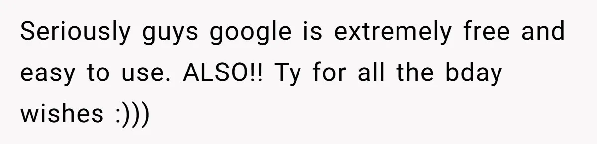 Seriously guys google is extremely free and easy to use. ALSO!! Ty for all the bday wishes :)))