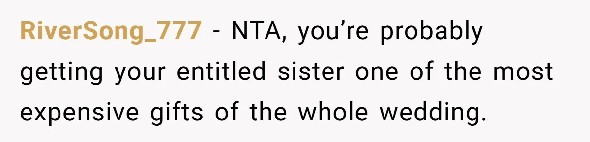 RiverSong_777 − NTA, you’re probably getting your entitled sister one of the most expensive gifts of the whole wedding.