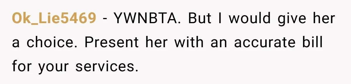 Ok_Lie5469 − YWNBTA. But I would give her a choice. Present her with an accurate bill for your services.