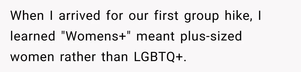 Group Laughs At Training Plan, Then Blames Him When It Falls Apart When I arrived for our first group hike, I learned "Womens+" meant plus-sized women rather than LGBTQ+.