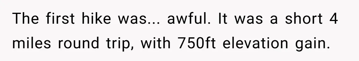 Group Laughs At Training Plan, Then Blames Him When It Falls Apart The first hike was... awful. It was a short 4 miles round trip, with 750ft elevation gain.