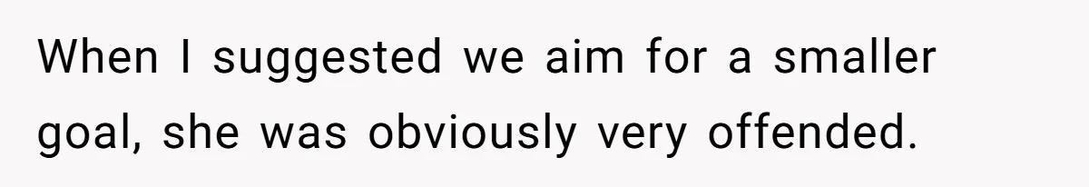Group Laughs At Training Plan, Then Blames Him When It Falls Apart When I suggested we aim for a smaller goal, she was obviously very offended.