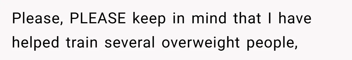 Group Laughs At Training Plan, Then Blames Him When It Falls Apart Please, PLEASE keep in mind that I have helped train several overweight people,