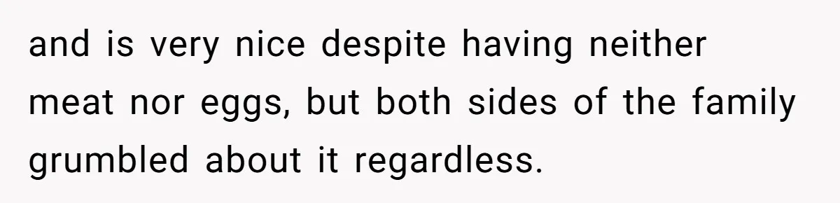 and is very nice despite having neither meat nor eggs, but both sides of the family grumbled about it regardless.