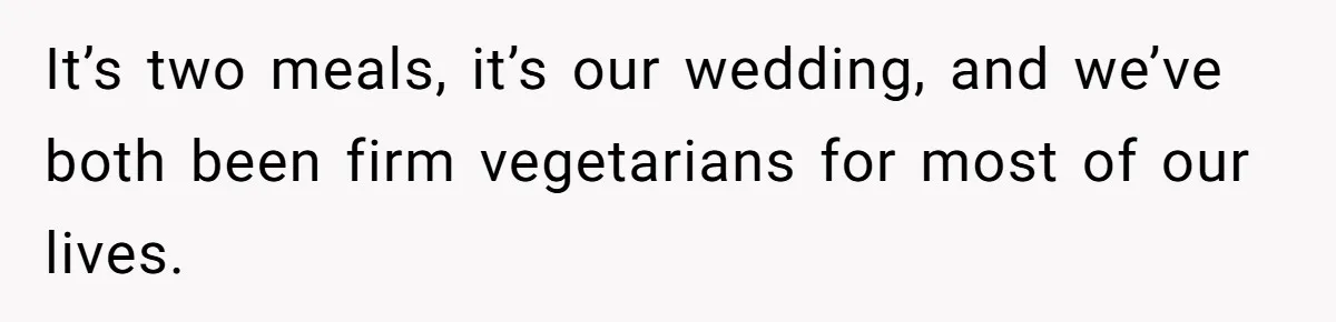 It’s two meals, it’s our wedding, and we’ve both been firm vegetarians for most of our lives.