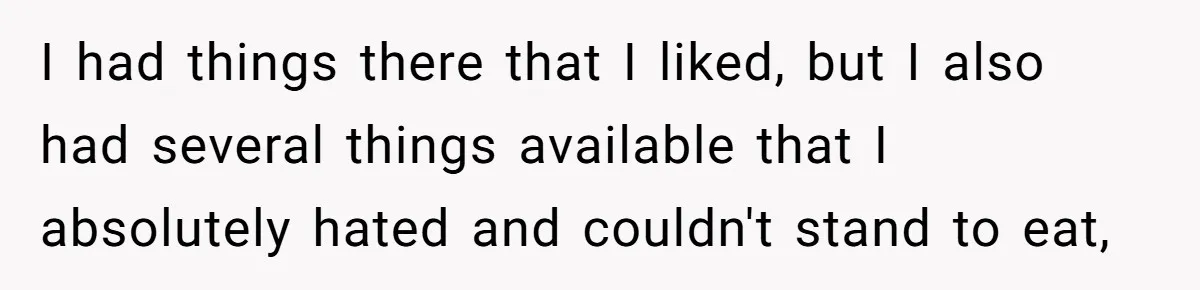 I had things there that I liked, but I also had several things available that I absolutely hated and couldn't stand to eat,
