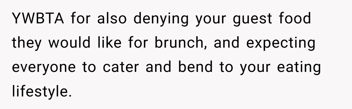 YWBTA for also denying your guest food they would like for brunch, and expecting everyone to cater and bend to your eating lifestyle.