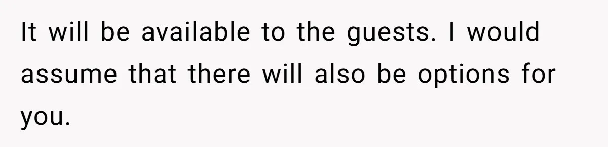 It will be available to the guests. I would assume that there will also be options for you.