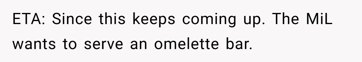 ETA: Since this keeps coming up. The MiL wants to serve an omelette bar.