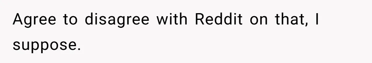 Agree to disagree with Reddit on that, I suppose.