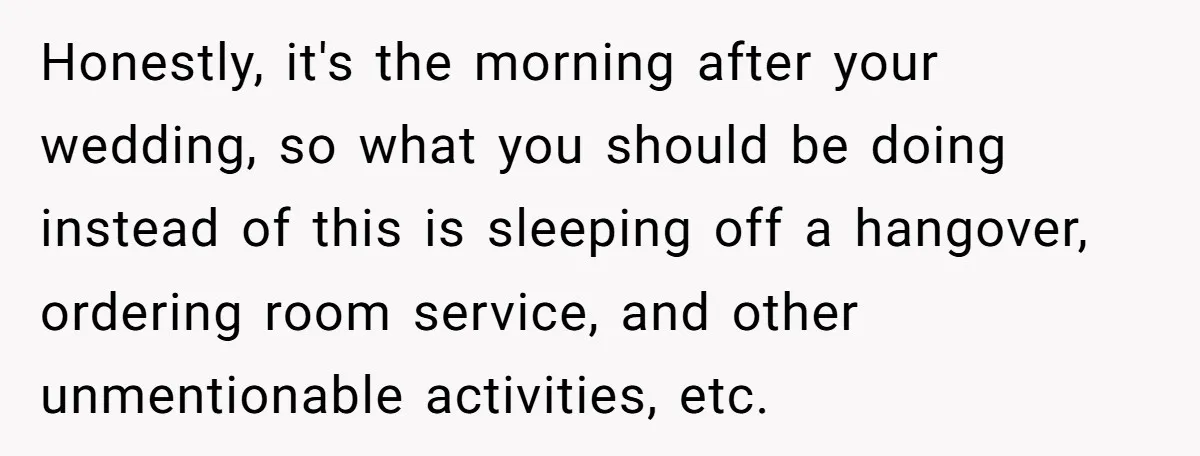 Honestly, it's the morning after your wedding, so what you should be doing instead of this is sleeping off a hangover, ordering room service, and other unmentionable activities, etc.