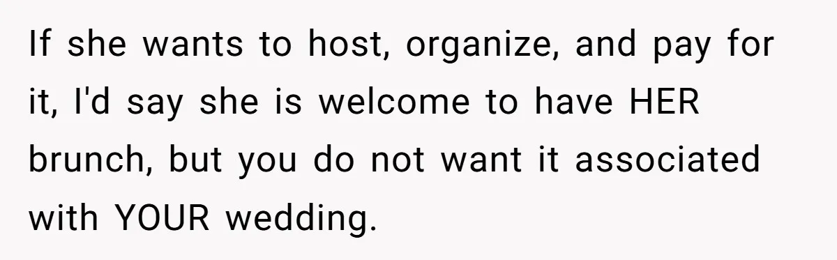 If she wants to host, organize, and pay for it, I'd say she is welcome to have HER brunch, but you do not want it associated with YOUR wedding.