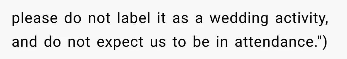 please do not label it as a wedding activity, and do not expect us to be in attendance.")