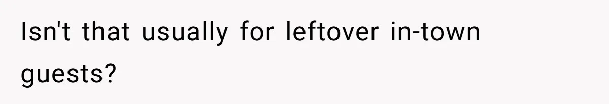 Isn't that usually for leftover in-town guests?