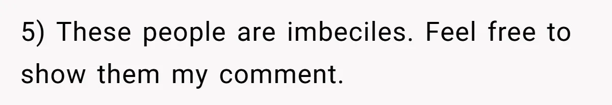 5) These people are imbeciles. Feel free to show them my comment.