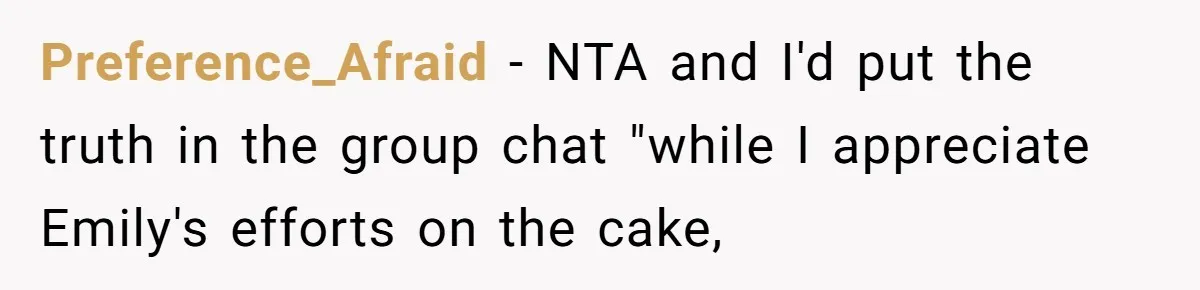 Preference_Afraid − NTA and I'd put the truth in the group chat "while I appreciate Emily's efforts on the cake,