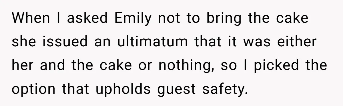 When I asked Emily not to bring the cake she issued an ultimatum that it was either her and the cake or nothing, so I picked the option that upholds...
