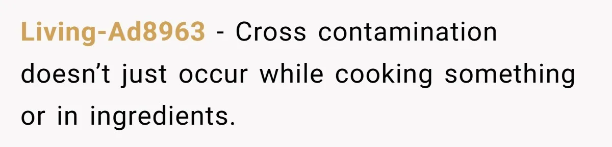 Living-Ad8963 − Cross contamination doesn’t just occur while cooking something or in ingredients.