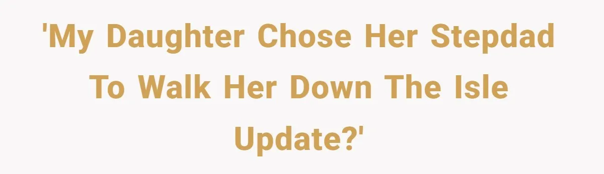 'My daughter chose her stepdad to walk her down the isle update?'
