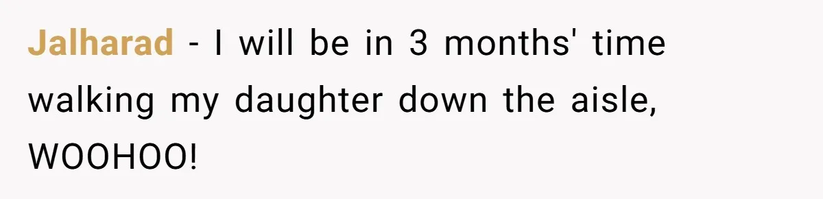 Jalharad − I will be in 3 months' time walking my daughter down the aisle, WOOHOO!