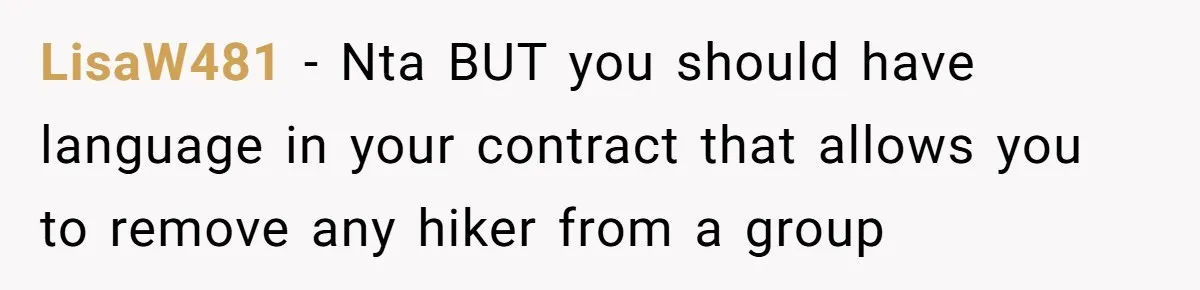 Group Laughs At Training Plan, Then Blames Him When It Falls Apart LisaW481 − Nta BUT you should have language in your contract that allows you to remove any hiker from a group