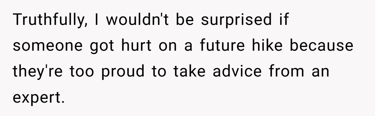 Group Laughs At Training Plan, Then Blames Him When It Falls Apart Truthfully, I wouldn't be surprised if someone got hurt on a future hike because they're too proud to take advice from an expert.
