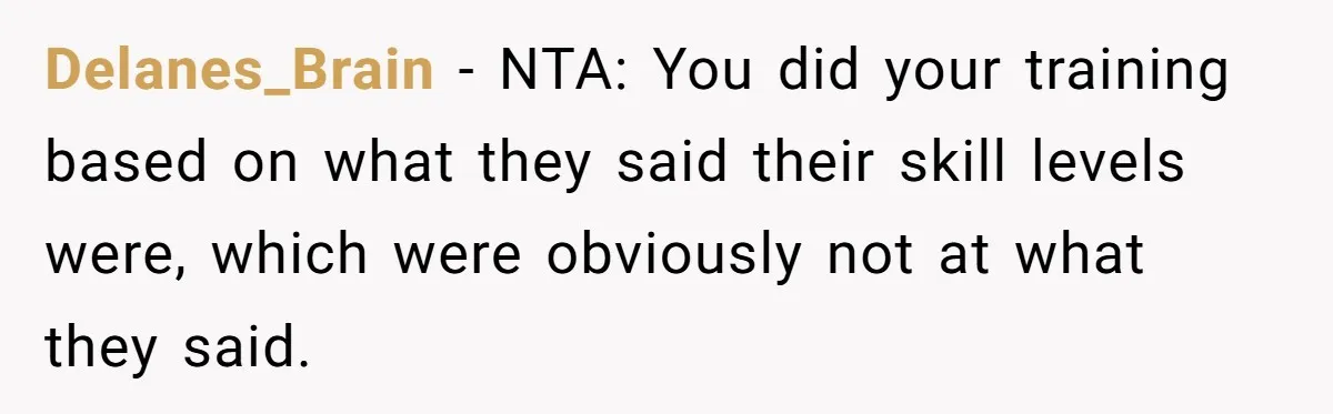 Group Laughs At Training Plan, Then Blames Him When It Falls Apart Delanes_Brain − NTA: You did your training based on what they said their skill levels were, which were obviously not at what they said.