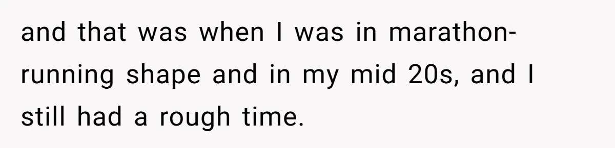 Group Laughs At Training Plan, Then Blames Him When It Falls Apart and that was when I was in marathon-running shape and in my mid 20s, and I still had a rough time.