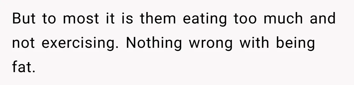 Group Laughs At Training Plan, Then Blames Him When It Falls Apart But to most it is them eating too much and not exercising. Nothing wrong with being fat.