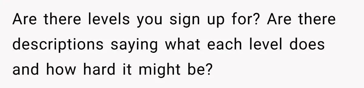 Group Laughs At Training Plan, Then Blames Him When It Falls Apart Are there levels you sign up for? Are there descriptions saying what each level does and how hard it might be?
