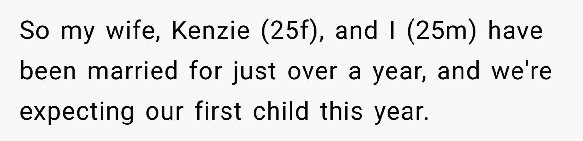 So my wife, Kenzie (25f), and I (25m) have been married for just over a year, and we're expecting our first child this year.