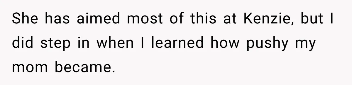 She has aimed most of this at Kenzie, but I did step in when I learned how pushy my mom became.