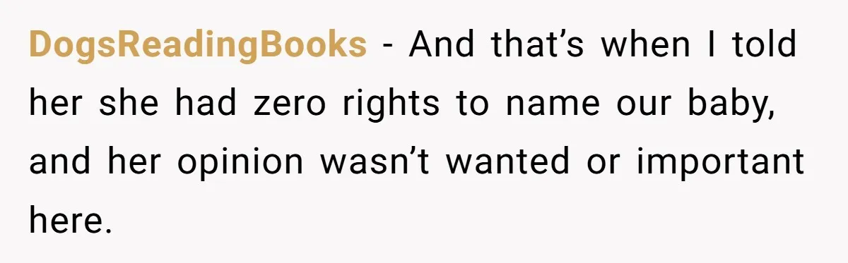 DogsReadingBooks − And that’s when I told her she had zero rights to name our baby, and her opinion wasn’t wanted or important here.