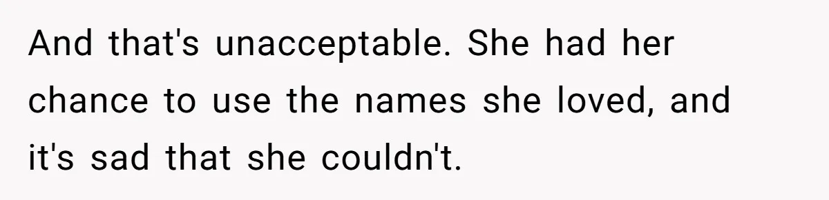 And that's unacceptable. She had her chance to use the names she loved, and it's sad that she couldn't.