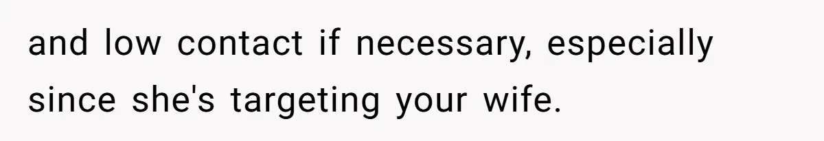 and low contact if necessary, especially since she's targeting your wife.