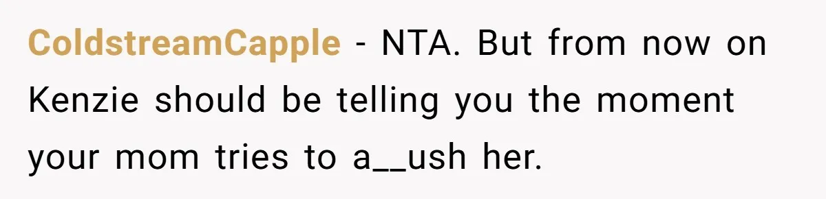 ColdstreamCapple − NTA. But from now on Kenzie should be telling you the moment your mom tries to a__ush her.