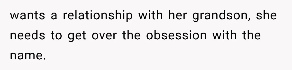wants a relationship with her grandson, she needs to get over the obsession with the name.