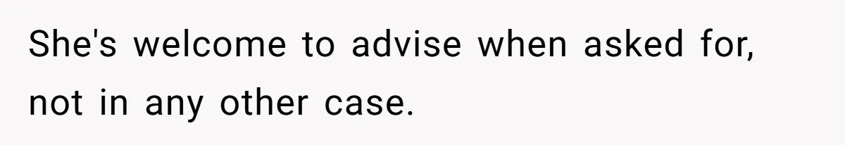 She's welcome to advise when asked for, not in any other case.