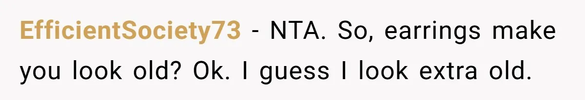 EfficientSociety73 − NTA. So, earrings make you look old? Ok. I guess I look extra old.