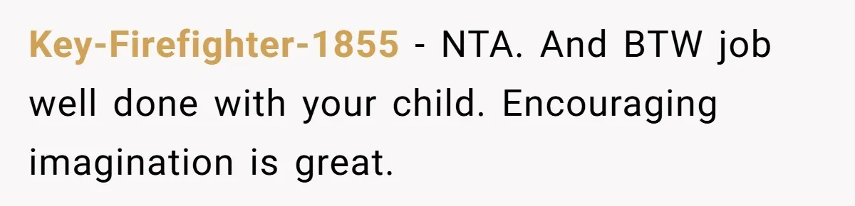 Key-Firefighter-1855 − NTA. And BTW job well done with your child. Encouraging imagination is great.