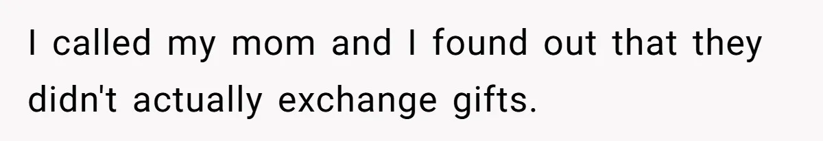I called my mom and I found out that they didn't actually exchange gifts.