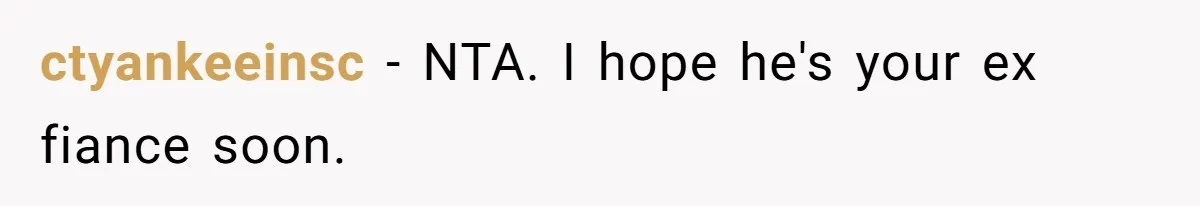 ctyankeeinsc − NTA. I hope he's your ex fiance soon.
