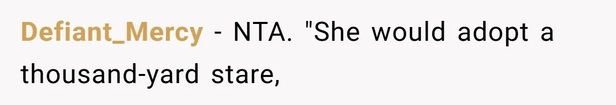 Defiant_Mercy − NTA. "She would adopt a thousand-yard stare,